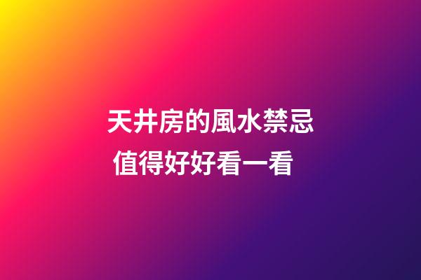 天井房的風水禁忌 值得好好看一看